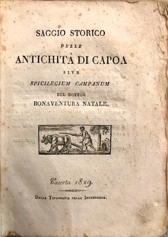 Bonaventura Natale Saggio storico delle antichità  di Capoa sive Spicilegium Campanum 1829 Caserta dalla Tipografia dell'Intendenza